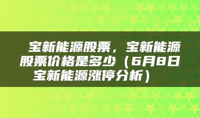  宝新能源股票，宝新能源股票价格是多少（6月8日宝新能源涨停分析） 