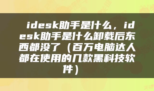  idesk助手是什么，idesk助手是什么卸载后东西都没了（百万电脑达人都在使用的几款黑科技软件） 