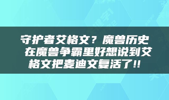 守护者艾格文？魔兽历史 在魔兽争霸里好想说到艾格文把麦迪文复活了!!