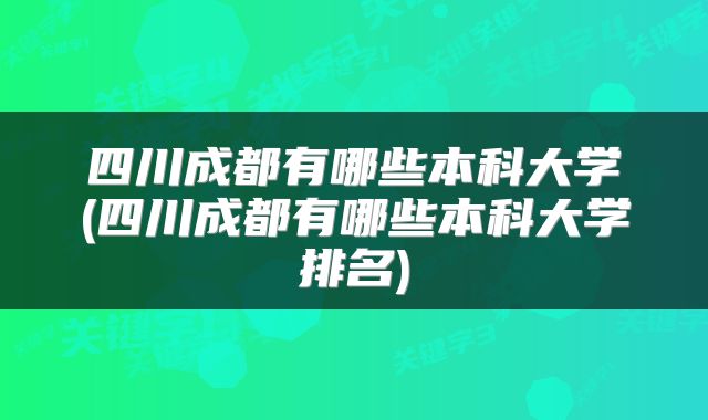 四川成都有哪些本科大学(四川成都有哪些本科大学排名)
