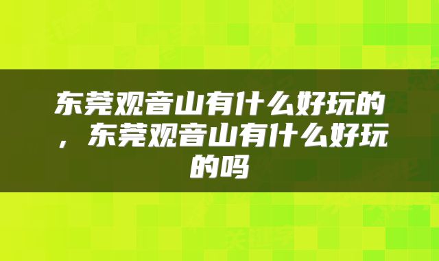 东莞观音山有什么好玩的，东莞观音山有什么好玩的吗