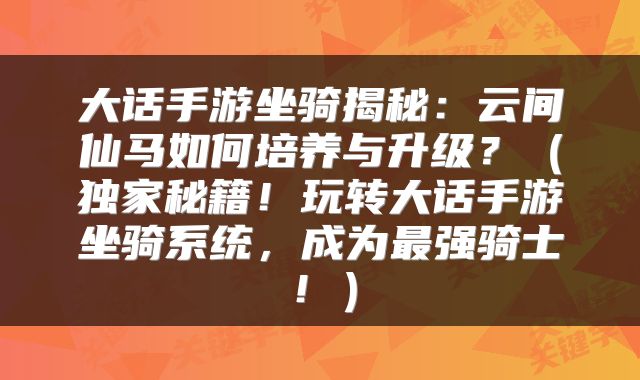 大话手游坐骑揭秘：云间仙马如何培养与升级？（独家秘籍！玩转大话手游坐骑系统，成为最强骑士！）