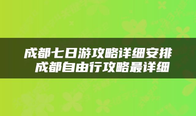 成都七日游攻略详细安排 成都自由行攻略最详细