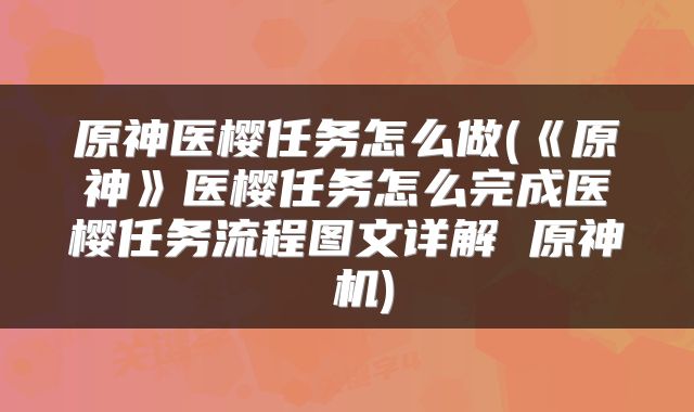 原神医樱任务怎么做(《原神》医樱任务怎么完成医樱任务流程图文详解 原神 机)