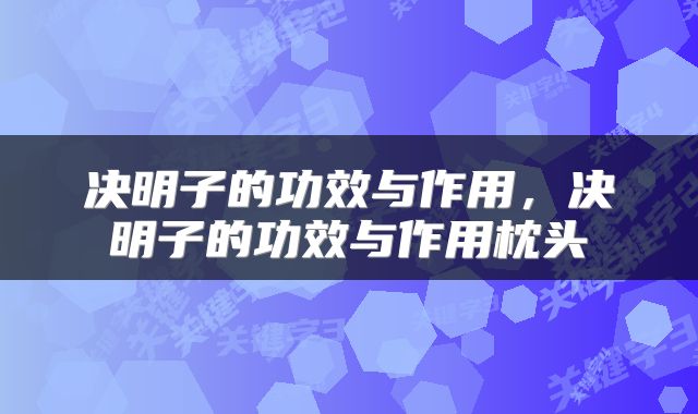 决明子的功效与作用，决明子的功效与作用枕头