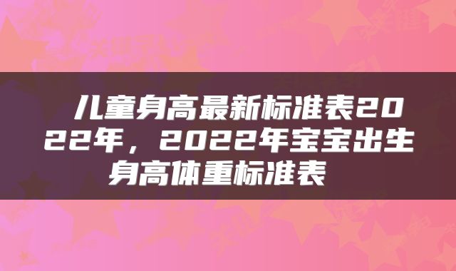  儿童身高最新标准表2022年，2022年宝宝出生身高体重标准表 