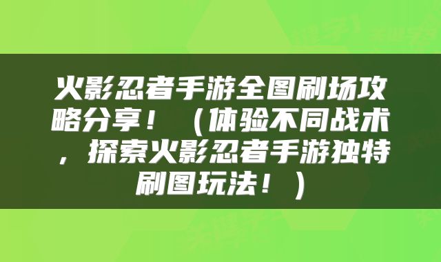 火影忍者手游全图刷场攻略分享！（体验不同战术，探索火影忍者手游独特刷图玩法！）