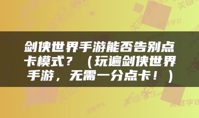 剑侠世界手游能否告别点卡模式？（玩遍剑侠世界手游，无需一分点卡！）