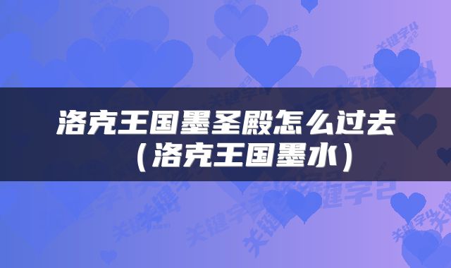 洛克王国墨圣殿怎么过去（洛克王国墨水）