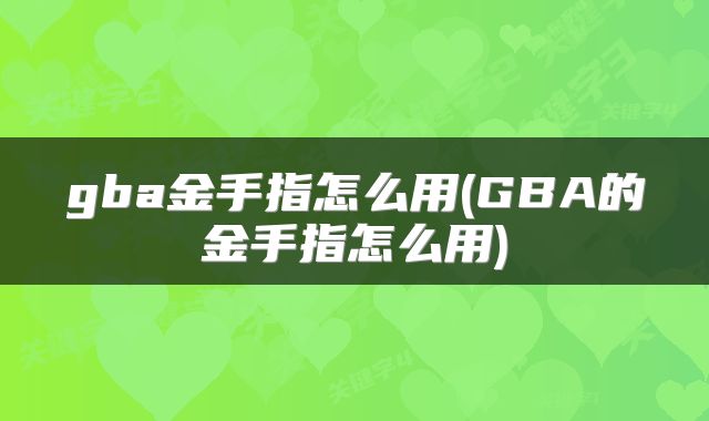 gba金手指怎么用(GBA的金手指怎么用)