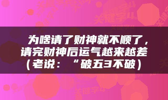  为啥请了财神就不顺了，请完财神后运气越来越差（老说：“破五3不破） 