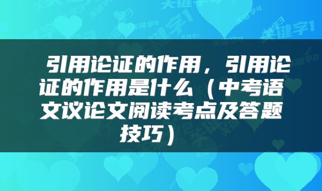  引用论证的作用，引用论证的作用是什么（中考语文议论文阅读考点及答题技巧） 