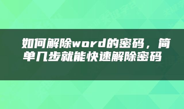  如何解除word的密码，简单几步就能快速解除密码 