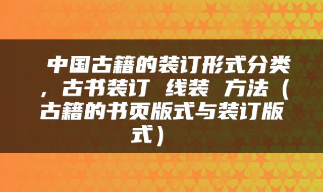 中国古籍的装订形式分类,古书装订 线装 方法(古籍的书页版式与装订版式)