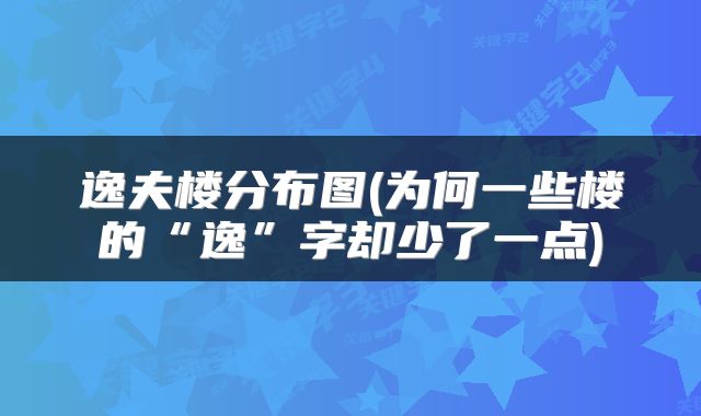 逸夫楼分布图(为何一些楼的“逸”字却少了一点)