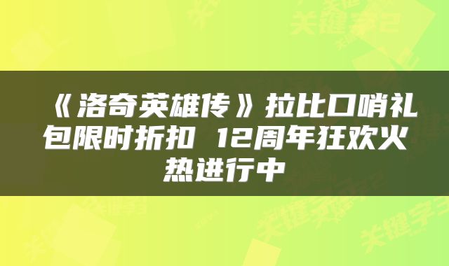 《洛奇英雄传》拉比口哨礼包限时折扣 12周年狂欢火热进行中