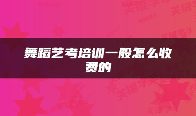 舞蹈艺考培训一般怎么收费的