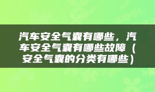 汽车安全气囊有哪些，汽车安全气囊有哪些故障（安全气囊的分类有哪些）