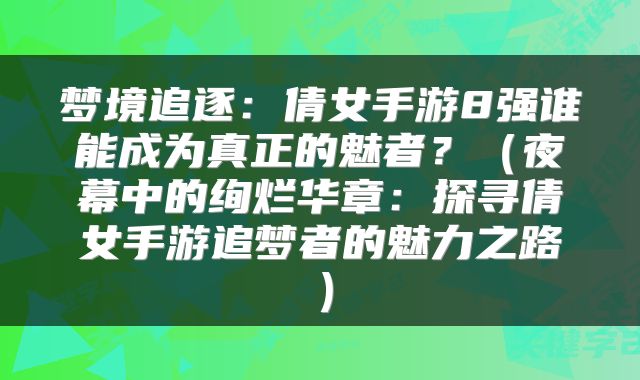 梦境追逐：倩女手游8强谁能成为真正的魅者？（夜幕中的绚烂华章：探寻倩女手游追梦者的魅力之路）