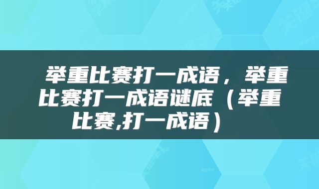  举重比赛打一成语，举重比赛打一成语谜底（举重比赛,打一成语） 