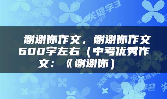 谢谢你作文，谢谢你作文600字左右（中考优秀作文：《谢谢你） 