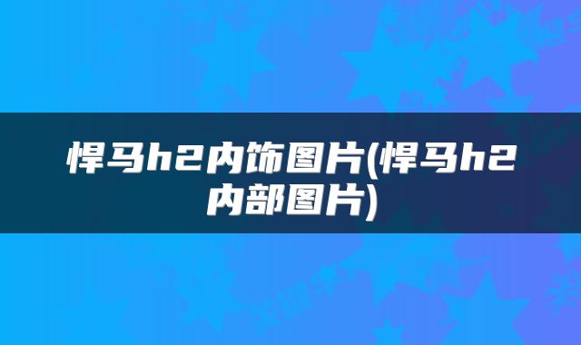 悍马h2内饰图片(悍马h2内部图片)