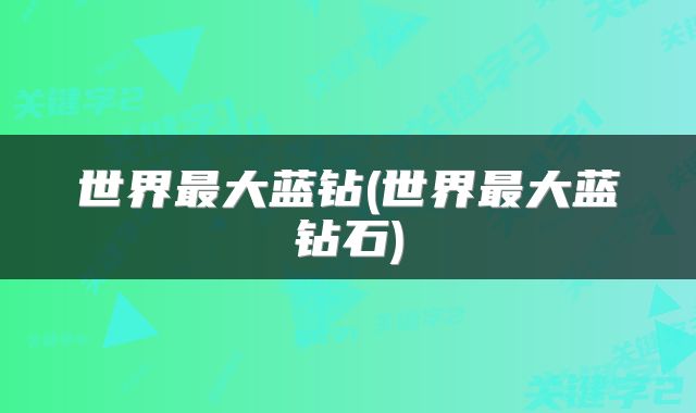 世界最大蓝钻(世界最大蓝钻石)