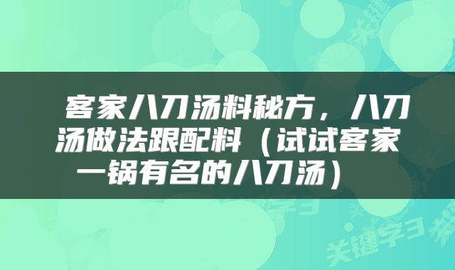 客家八刀汤料秘方,八刀汤做法跟配料(试试客家一锅有名的八刀汤)
