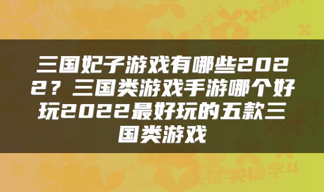 三国妃子游戏有哪些2022？三国类游戏手游哪个好玩2022最好玩的五款三国类游戏