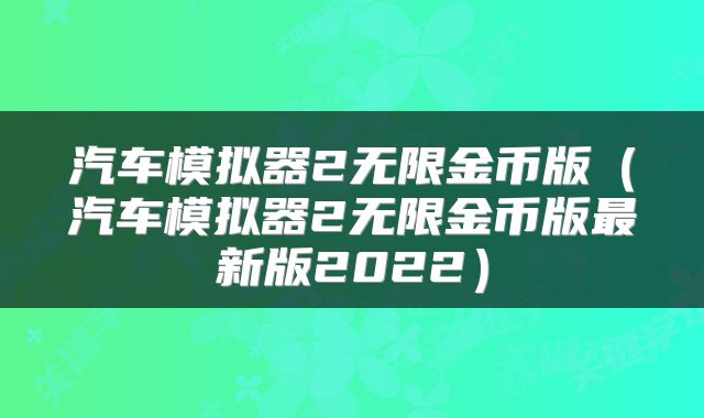 汽车模拟器2无限金币版（汽车模拟器2无限金币版最新版2022）