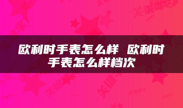 欧利时手表怎么样 欧利时手表怎么样档次