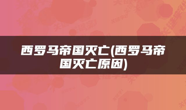 西罗马帝国灭亡(西罗马帝国灭亡原因)