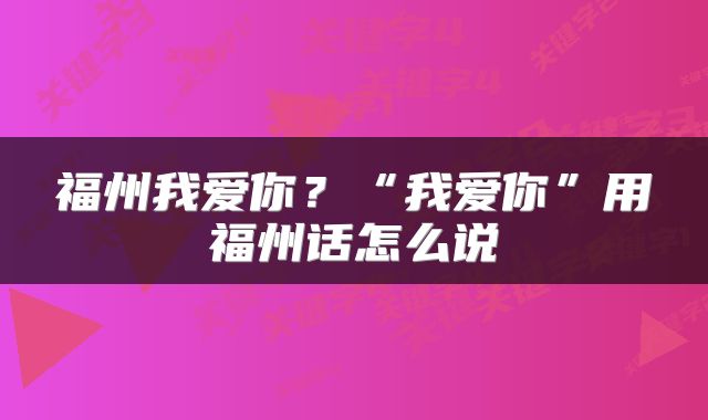 福州我爱你?“我爱你”用福州话怎么说