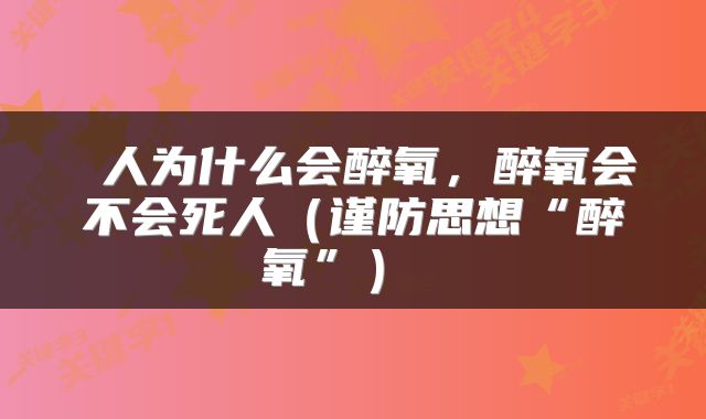 人为什么会醉氧，醉氧会不会死人（谨防思想“醉氧”） 