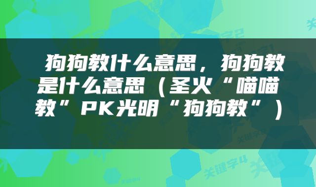 狗狗教什么意思,狗狗教是什么意思(圣火“喵喵教”PK光明“狗狗教”)