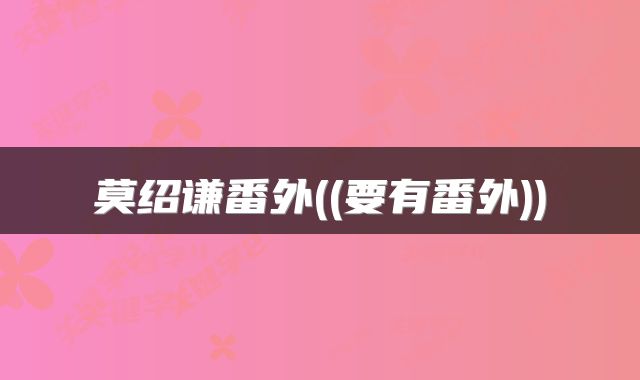 莫绍谦番外((要有番外))