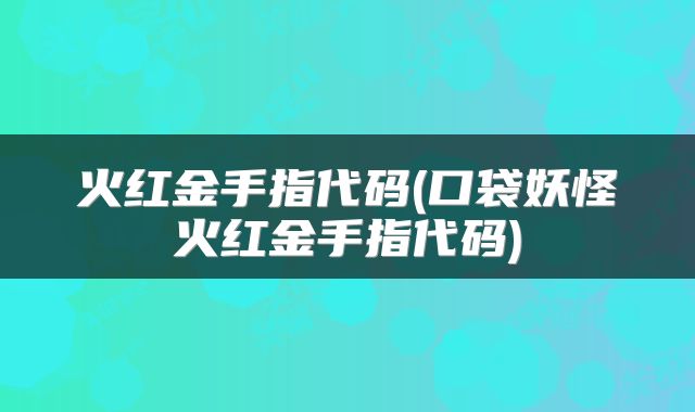 火红金手指代码(口袋妖怪火红金手指代码)