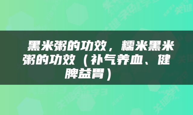  黑米粥的功效，糯米黑米粥的功效（补气养血、健脾益胃） 