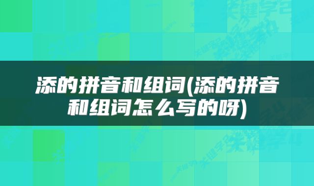 添的拼音和组词(添的拼音和组词怎么写的呀)