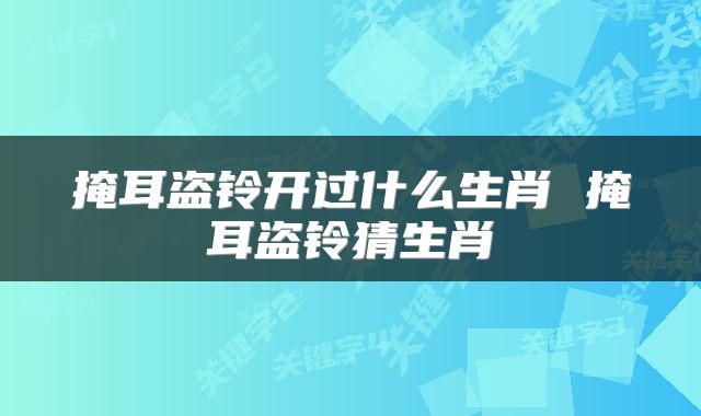 掩耳盗铃开过什么生肖 掩耳盗铃猜生肖