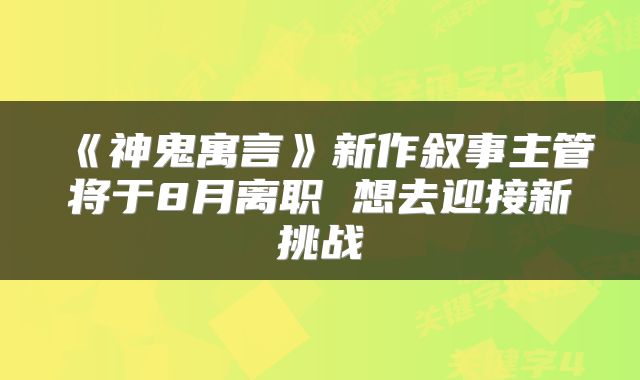《神鬼寓言》新作叙事主管将于8月离职 想去迎接新挑战