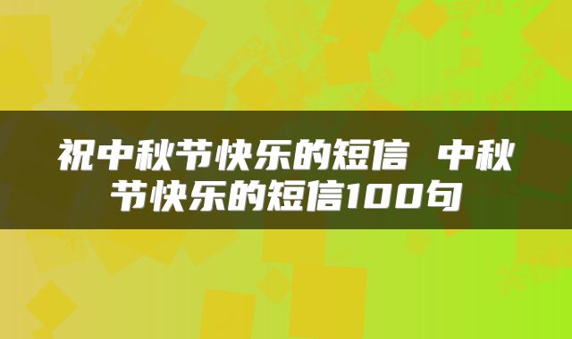 祝中秋节快乐的短信 中秋节快乐的短信100句