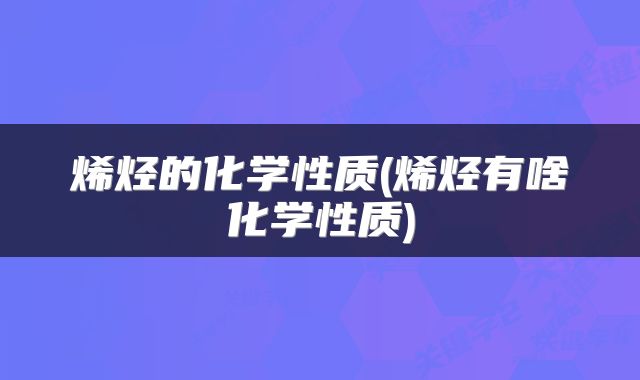 烯烃的化学性质(烯烃有啥化学性质)