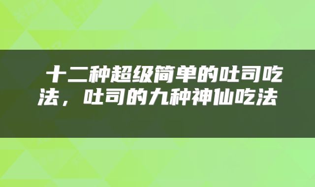 十二种超级简单的吐司吃法,吐司的九种神仙吃法