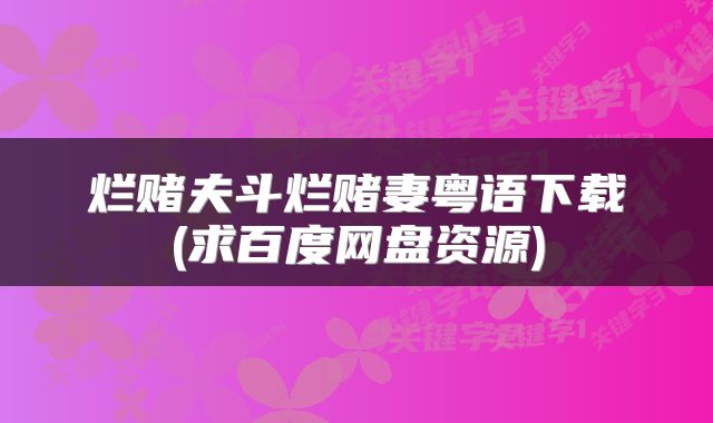 烂赌夫斗烂赌妻粤语下载(求百度网盘资源)