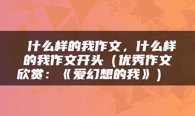 什么样的我作文,什么样的我作文开头(优秀作文欣赏:《爱幻想的我》)