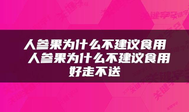 人参果为什么不建议食用 人参果为什么不建议食用好走不送