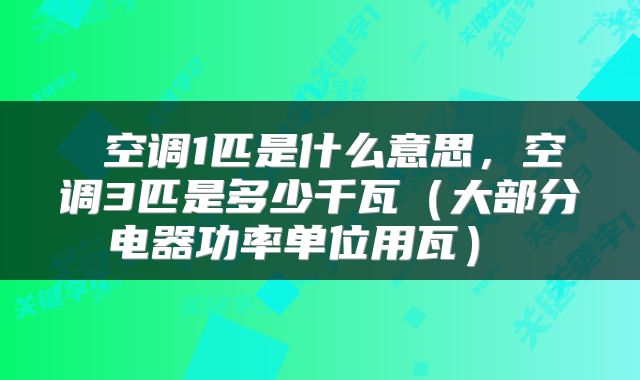 空调1匹是什么意思,空调3匹是多少千瓦(大部分电器功率单位用瓦)