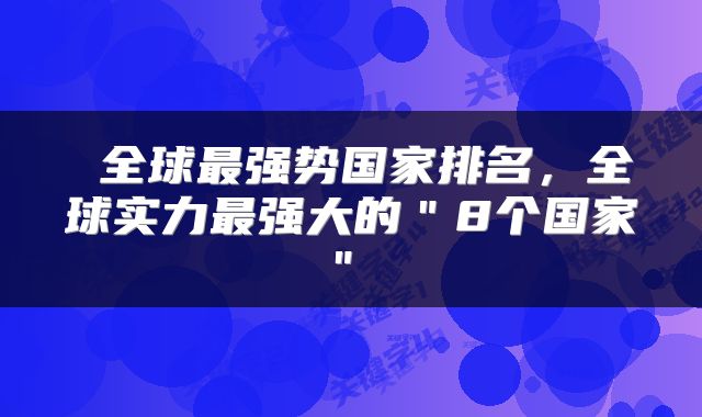 全球最强势国家排名,全球实力最强大的"8个国家"