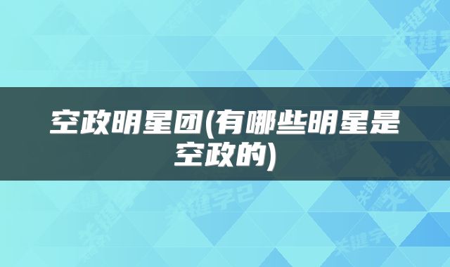 空政明星团(有哪些明星是空政的)